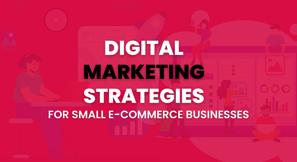 Digital Marketing Strategy for small E-commerce businesses